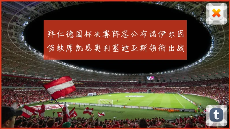 拜仁德国杯决赛阵容公布诺伊尔因伤缺席凯恩奥利塞迪亚斯领衔出战