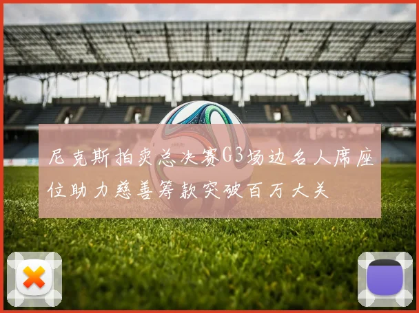 尼克斯拍卖总决赛G3场边名人席座位助力慈善筹款突破百万大关