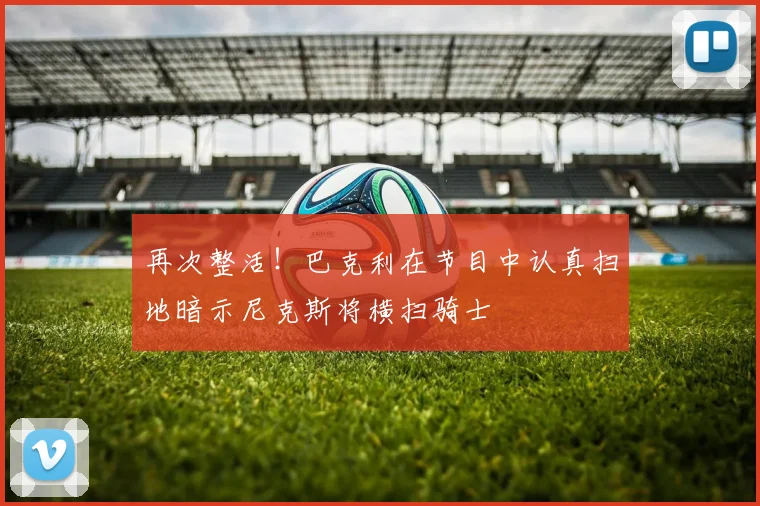 再次整活！巴克利在节目中认真扫地暗示尼克斯将横扫骑士